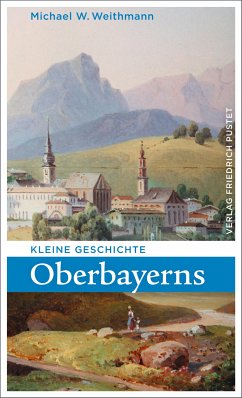 Kleine Geschichte Oberbayerns (eBook, ePUB) - Weithmann, Michael W.