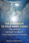 The Guidebook to your Inner Power: The Ultimate Spiritual Handbook from Beginners to Masters (eBook, ePUB)