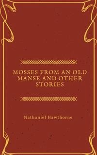 Mosses from an Old Manse and other stories (eBook, ePUB) - Hawthorne, Nathaniel; Hawthorne, Nathaniel; Hawthorne, Nathaniel