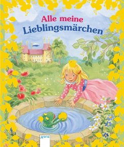 Alle meine Lieblingsmärchen - Andersen, Hans-Christian; Grimm, Jacob; Grimm, Wilhelm; Reichenstetter, Friederun