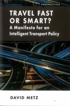 Travel Fast or Smart?: A Manifesto for an Intelligent Transport Policy - Metz, David