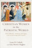 Christian Women in the Patristic World - Their Influence, Authority, and Legacy in the Second through Fifth Centuries