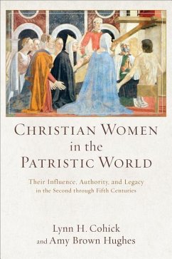 Christian Women in the Patristic World - Their Influence, Authority, and Legacy in the Second through Fifth Centuries - Cohick, Lynn H.; Hughes, Amy Brown