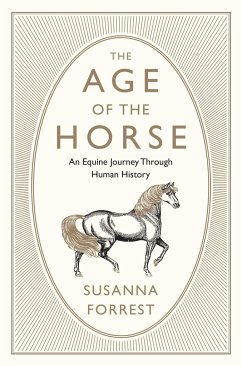 The Age of the Horse: An Equine Journey Through Human History - Forrest, Susanna