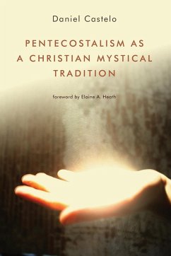 Pentecostalism as a Christian Mystical Tradition - Castelo, Daniel; Heath, Elaine