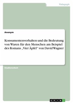 Konsumentenverhalten und die Bedeutung von Waren für den Menschen am Beispiel des Romans ¿Vier Äpfel¿ von David Wagner - Anonym