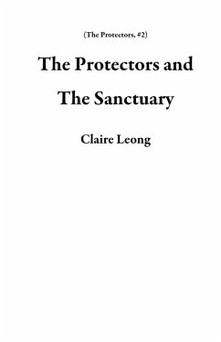 The Protectors and The Sanctuary (eBook, ePUB) - Leong, Claire