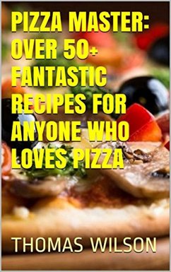 Cover Pizza Master: Over 50+ Fantastic Recipes For Anyone Who Loves Pizza (eBook, ePUB)