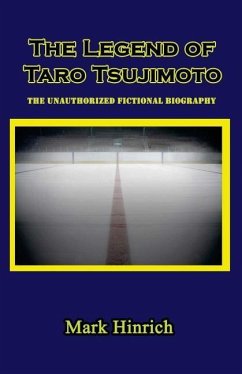 The Legend of Taro Tsujimoto: The Unauthorized, Fictional Biography - Hinrich, Mark