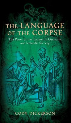 The Language of the Corpse: The Power of the Cadaver in Germanic and Icelandic Sorcery - Dickerson, Cody