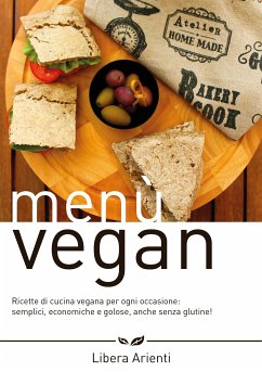 Menù Vegan Ricette di cucina vegana per ogni occasione: semplici, economiche e golose, anche senza glutine! (eBook, ePUB) - Arienti, Libera