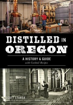 Distilled in Oregon: A History & Guide with Cocktail Recipes - Stursa, Scott