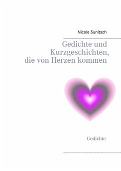 Gedichte und Kurzgeschichten, die von Herzen kommen - Sunitsch, Nicole