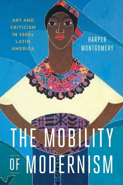 The Mobility of Modernism: Art and Criticism in 1920s Latin America - Montgomery, Harper