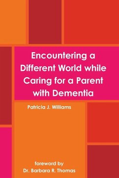 Encountering a Different World while Caring for a Parent with Dementia - Williams, Patricia J.