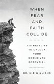 When Fear and Faith Collide: 7 Strategies to Unlock Your God-Given Potential
