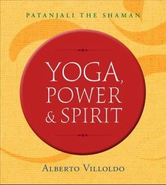 Yoga, Power & Spirit: Patanjali the Shaman - Villoldo, Alberto