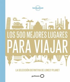 Los 500 mejores lugares para viajar : la selección definitiva de Lonely Planet - Lonely Planet.