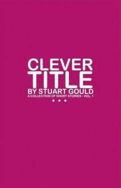 Clever Title: A Collection of Short Stories - Vol.1 Volume 1 - Gould, Stuart