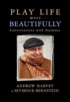 Play Life More Beautifully: Reflections on Music, Friendship & Creativity - Bernstein, Seymour; Harvey, Andrew