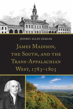 James Madison, the South, and the Trans-Appalachian West, 1783-1803 - Zemler, Jeffrey Allen