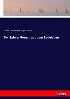 Der Spieler Roman aus dem Badeleben - Dostojewskij, Fjodor M.;Scholz, August