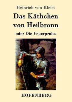 Das Käthchen von Heilbronn oder Die Feuerprobe: Ein großes historisches Ritterschauspiel Heinrich von Kleist Author