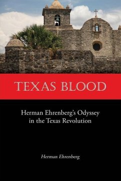 Texas Blood: Herman Ehrenberg's Odyssey in the Texas Revolution - Ehrenberg, Herman