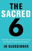 The Sacred 6: The Simple Step-By-Step Process for Focusing Your Attention and Recovering Your Dreams