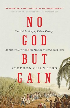 No God But Gain: The Untold Story of Cuban Slavery, the Monroe Doctrine, and the Making of the United States - Chambers, Stephen