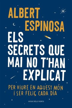 Els secrets que mai no t'han explicat : Per viure en aquest món i ser feliç cada dia - Espinosa, Albert