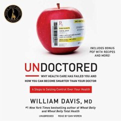 Undoctored: Why Health Care Has Failed You and How You Can Become Smarter Than Your Doctor - Davis MD, William