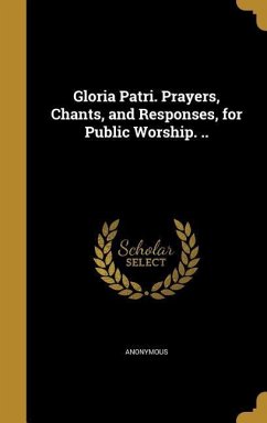 Gloria Patri. Prayers, Chants, and Responses, for Public Worship. ..