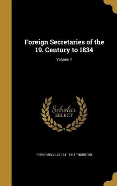 Foreign Secretaries of the 19. Century to 1834; Volume 1 - Thornton, Percy Melville