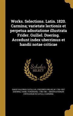 Works. Selections. Latin. 1820. Carmina; varietate lectionis et perpetua adnotatione illustrata Frider. Guiliel. Doering. Accedunt index uberrimus et handii notae criticae - Catullus, Gaius Valerius; Doering, Friedrich Wilhelm