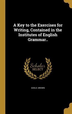 A Key to the Exercises for Writing, Contained in the Institutes of English Grammar.. - Brown, Goold