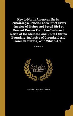 Key to North American Birds. Containing a Concise Account of Every Species of Living and Fossil Bird at Present Known From the Continent North of the Mexican and United States Boundary, Inclusive of Greenland and Lower California, With Which Are...; Volume