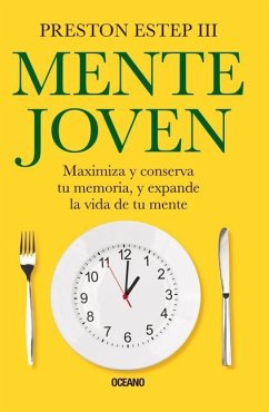 Mente Joven: Maximiza Y Conserva Tu Memoria, Y Expande La Vida de Tu Mente - Estep III, Preston