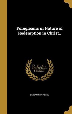 Foregleams in Nature of Redemption in Christ.. - Pierce, Benjamin W