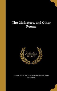 The Gladiators, and Other Poems - Baker, Elizabeth Fulton