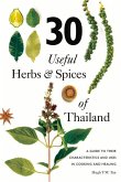 30 Useful Herbs & Spices of Thailand: A Guide to Their Characteristics and Uses in Cooking and Healing