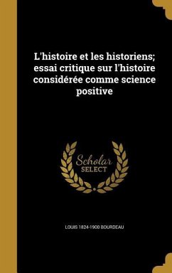 L'histoire et les historiens; essai critique sur l'histoire considérée comme science positive