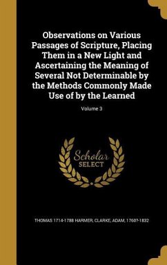 Observations on Various Passages of Scripture, Placing Them in a New Light and Ascertaining the Meaning of Several Not Determinable by the Methods Commonly Made Use of by the Learned; Volume 3