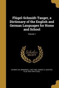 Flügel-Schmidt-Tanger, a Dictionary of the English and German Languages for Home and School; Volume 1 - Flügel, Felix