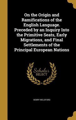 On the Origin and Ramifications of the English Language. Preceded by an Inquiry Into the Primitive Seats, Early Migrations, and Final Settlements of the Principal European Nations