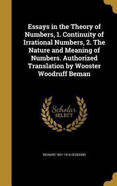 Essays in the Theory of Numbers, 1. Continuity of Irrational Numbers, 2. The Nature and Meaning of Numbers. Authorized Translation by Wooster Woodruff Beman - Dedekind, Richard