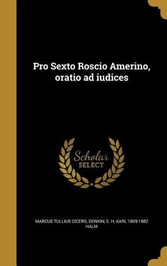 Pro Sexto Roscio Amerino, oratio ad iudices - Cicero, Marcus Tullius; Halm, Karl