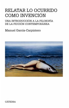 Relatar lo ocurrido como invención : una introducción a la filosofía de la ficción contemporánea - García-Carpintero, Manuel
