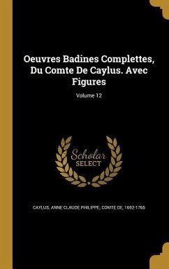 Oeuvres Badines Complettes, Du Comte De Caylus. Avec Figures; Volume 12