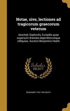 Notae, sive, lectiones ad tragicorum graecorum veterum: Aeschyli, Sophoclis, Euripidis quae supersunt dramata deperditorumque relliquias. Auctore Benj